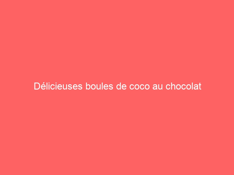 Délicieuses boules de coco au chocolat